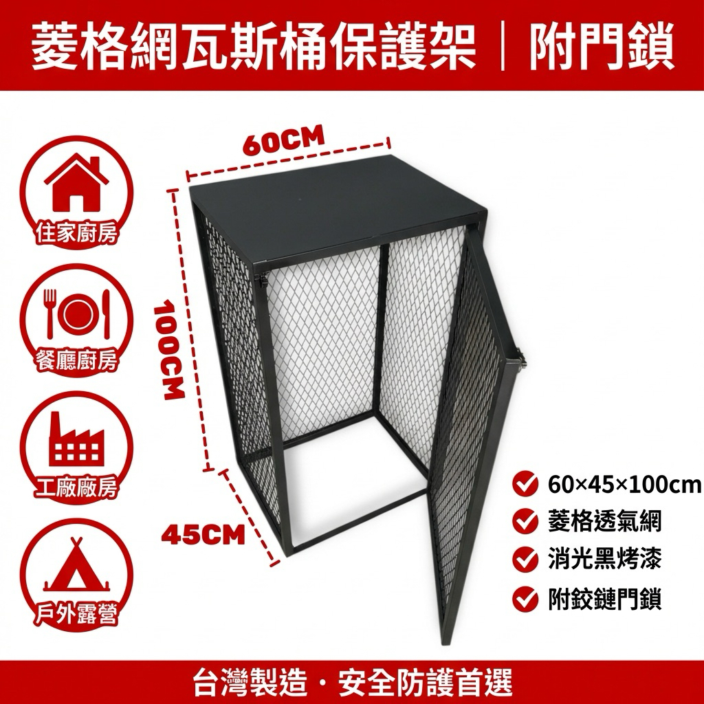 消光黑菱格網瓦斯桶金屬包覆架｜45×60×100cm｜20公斤桶可放｜高溫粉體塗裝

這款瓦斯桶金屬包覆架，結合耐用材質與時尚工業風設計，是瓦斯桶存放與保護的最佳選擇。

產品特色：

合適尺寸：底座 45×60 公分，總高度 100 公分，適用大多數家庭或餐飲用瓦斯桶。

高質感外觀：消光黑金屬表面搭配菱格網設計，低調又現代，增添空間美感。

耐用塗裝：採高溫粉體塗裝，防鏽、防腐蝕，耐候性佳，使用壽命長。

通風透氣：菱格網設計，確保瓦斯桶周圍良好通風，使用更安心。