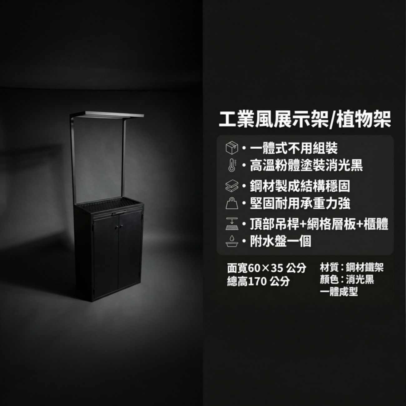 面寬60*35總高170 公分  配件： 水盤一個 
（ 一體式不用組裝 ）
堅固耐用與承重力強： 鐵架由鋼材製成，結構穩固